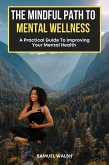 The Mindful Path to Mental Wellness, A Practical Guide to Improving Your Mental Health (eBook, ePUB)