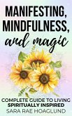 Manifesting, Mindfulness, and Magic: Complete Guide To Living Spiritually Inspired (eBook, ePUB)
