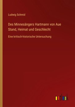 Des Minnesängers Hartmann von Aue Stand, Heimat und Geschlecht - Schmid, Ludwig