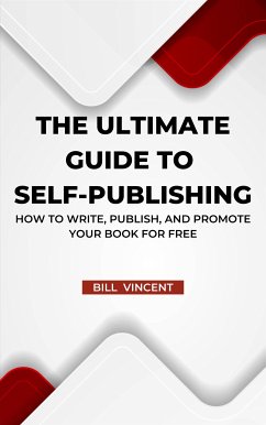 The Ultimate Guide to Self-Publishing (eBook, ePUB) - Vincent, Bill