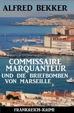 Commissaire Marquanteur und die Briefbomben von Marseille: Frankreich Krimi (eBook, ePUB) - Bekker, Alfred