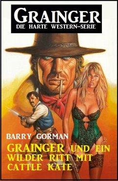 Grainger und ein wilder Ritt mit Cattle Kate: Grainger - die harte Western-Serie (eBook, ePUB) - Gorman, Barry