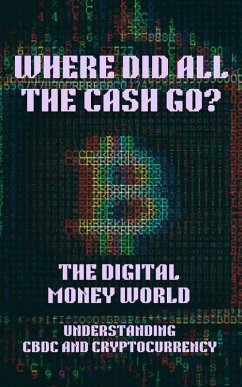 Where Did All the Cash Go? The Digital Money World. Understanding CBDC and Cryptocurrency; Digital Money, Finance, Bitcoin, Crypto, Cryptocurrency, CBDC, Digital Currency, Money Book (eBook, ePUB) - Airey, Emily