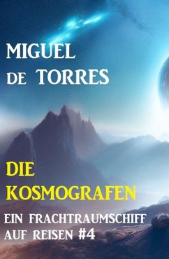 Ein Frachtraumschiff auf Reisen 4: Die Kosmografen (eBook, ePUB) - de Torres, Miguel