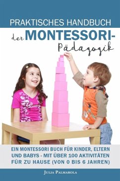 Cover Praktisches Handbuch der Montessori - Pädagogik: Ein Montessori Buch für Kinder, Eltern und Babys - Mit über 100 Aktivitäten für zu Hause (von 0 bis 6 Jahren) (eBook, ePUB)