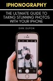 iPhonography - The Ultimate Guide To Taking Stunning Photos With Your iPhone (eBook, ePUB)