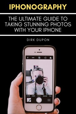 iPhonography - The Ultimate Guide To Taking Stunning Photos With Your iPhone (eBook, ePUB) - Dupon, Dirk