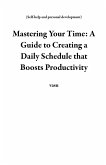 Mastering Your Time: A Guide to Creating a Daily Schedule that Boosts Productivity (Self-help and personal development) (eBook, ePUB)