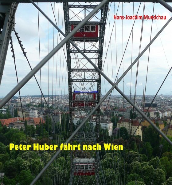 Peter Huber fährt nach Wien (eBook, ePUB) Peter Huber fährt nach Wien (eBook, ePUB)