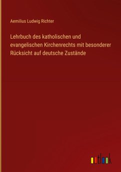Lehrbuch des katholischen und evangelischen Kirchenrechts mit besonderer Rücksicht auf deutsche Zustände - Richter, Aemilius Ludwig