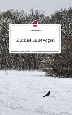 Glück ist KEIN Vogerl. Life is a Story - story.one - Füreder, Claudia