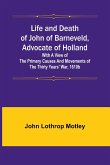 Life and Death of John of Barneveld, Advocate of Holland