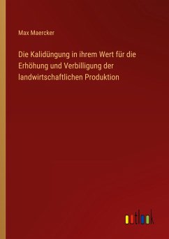 Die Kalidüngung in ihrem Wert für die Erhöhung und Verbilligung der landwirtschaftlichen Produktion - Maercker, Max