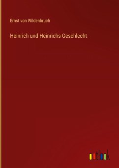 Heinrich und Heinrichs Geschlecht - Wildenbruch, Ernst Von