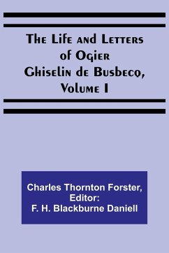 The Life and Letters of Ogier Ghiselin de Busbecq, Volume I - Thornton Forster, Charles