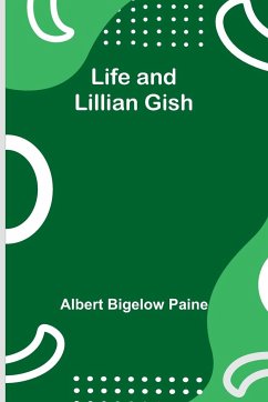 Life and Lillian Gish - Bigelow Paine, Albert
