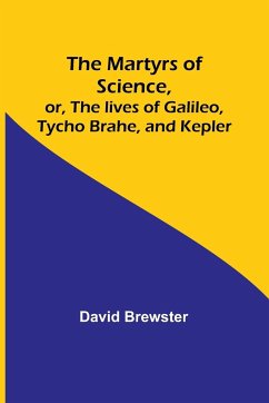 The Martyrs of Science, or, The lives of Galileo, Tycho Brahe, and Kepler - Brewster, David