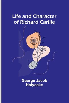 Life and Character of Richard Carlile - Jacob Holyoake, George