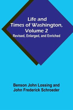 Life and Times of Washington, Volume 2 - John Lossing, Benson; Schroeder, John Frederick