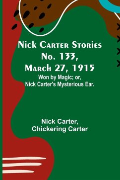 Nick Carter Stories No. 133, March 27, 1915 - Carter, Nick; Carter, Chickering