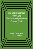 Life and Remains of John Clare, The &quote;Northamptonshire Peasant Poet&quote;