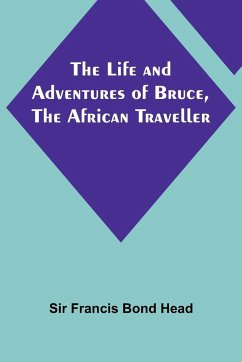 The Life and Adventures of Bruce, the African Traveller - Francis Bond Head