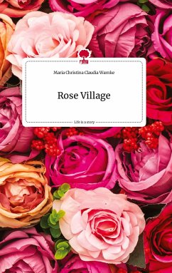 Rose Village . Life is a Story - story.one - Warnke, Maria Christina Claudia