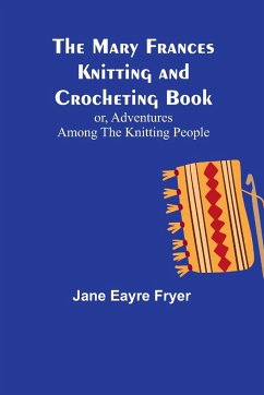 The Mary Frances Knitting and Crocheting Book; or, Adventures Among the Knitting People - Eayre Fryer, Jane