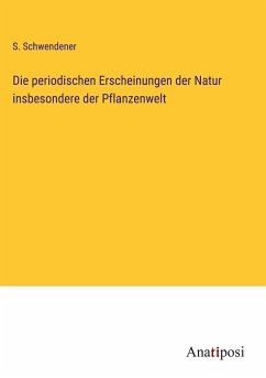 Die periodischen Erscheinungen der Natur insbesondere der Pflanzenwelt - Schwendener, S.