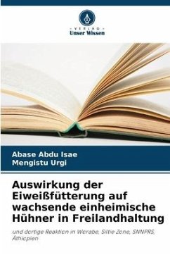 Auswirkung der Eiweißfütterung auf wachsende einheimische Hühner in Freilandhaltung - Abdu Isae, Abase;Urgi, Mengistu