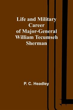 Life and Military Career of Major-General William Tecumseh Sherman - C. Headley, P.