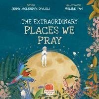 The Extraordinary Places We Pray - Molendyk Divleli, Jenny