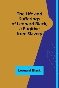 The Life and Sufferings of Leonard Black, a Fugitive from Slavery - Black, Leonard