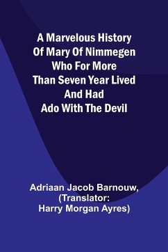 A marvelous history of Mary of Nimmegen; Who for more than seven year lived and had ado with the devil - Jacob Barnouw, Adriaan