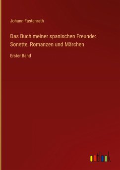 Das Buch meiner spanischen Freunde: Sonette, Romanzen und Märchen - Fastenrath, Johann