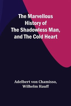 The Marvellous History of the Shadowless Man, and The Cold Heart - Chamisso, Adelbert Von; Hauff, Wilhelm