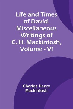 Life and Times of David. Miscellaneous Writings of C. H. Mackintosh, vol. VI - Henry Mackintosh, Charles