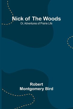Nick of the Woods; Or, Adventures of Prairie Life - Montgomery Bird, Robert