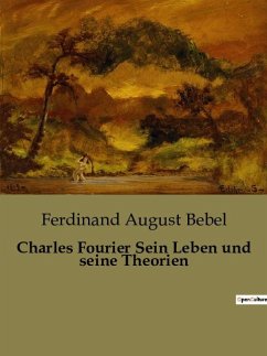 Charles Fourier Sein Leben und seine Theorien - Bebel, Ferdinand August