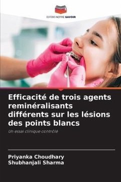 Efficacité de trois agents reminéralisants différents sur les lésions des points blancs - Choudhary, Priyanka;Sharma, Shubhanjali