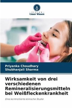 Wirksamkeit von drei verschiedenen Remineralisierungsmitteln bei Weißfleckenkrankheit - Choudhary, Priyanka;Sharma, Shubhanjali