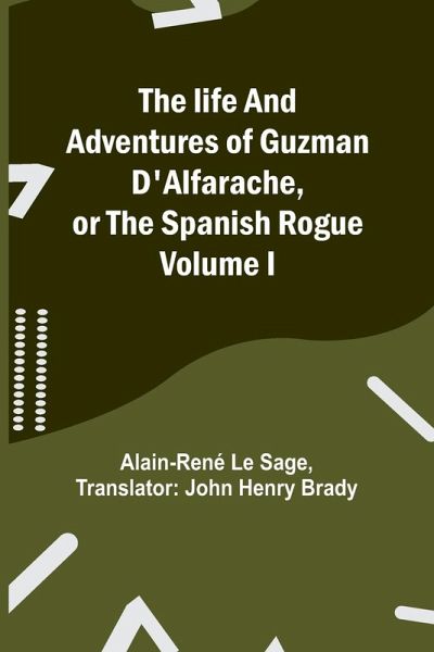 The life and adventures of Guzman D'Alfarache, or the Spanish Rogue Volume I The life and adventures of Guzman D'Alfarache, or the Spanish Rogue Volume I