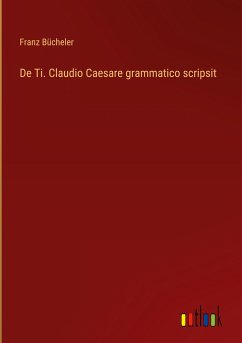 De Ti. Claudio Caesare grammatico scripsit - Bücheler, Franz