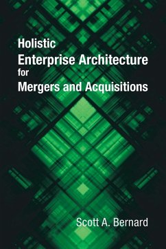 Holistic Enterprise Architecture for Mergers and Acquisitions - Bernard, Scott A.
