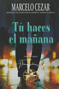 Tú haces el Mañana - Cezar, Marcelo; Aurélio, Por El Espíritu Marco; Saldias, J. Thomas MSc.