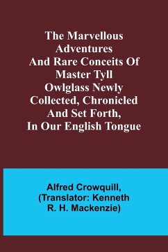 The Marvellous Adventures and Rare Conceits of Master Tyll Owlglass Newly collected, chronicled and set forth, in our English tongue - Crowquill, Alfred