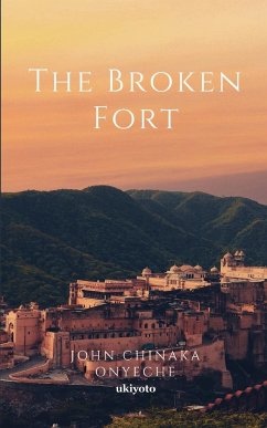 The Broken Fort - Onyeche, John Chinaka