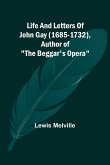Life And Letters Of John Gay (1685-1732), Author of &quote;The Beggar's Opera&quote;
