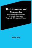 The Lieutenant and Commander ; Being Autobigraphical Sketches of His Own Career, from Fragments of Voyages and Travels