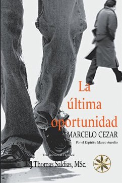 La Última Oportunidad - Cezar, Marcelo; Aurélio, Por El Espíritu Marco; Saldias, J. Thomas MSc.